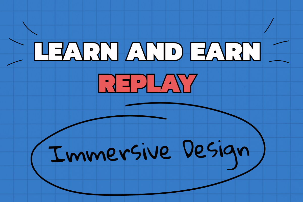 Learn and Earn Replay: Immersive Design
