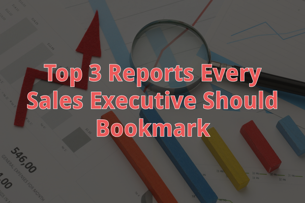 Top 3 Reports Every Sales Executive Should Bookmark!