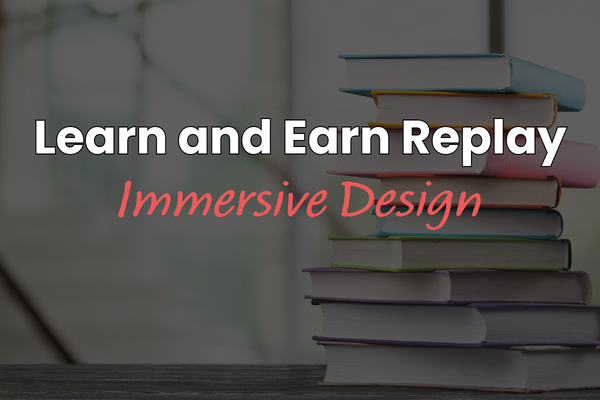 Learn and Earn Replay: Immersive Design